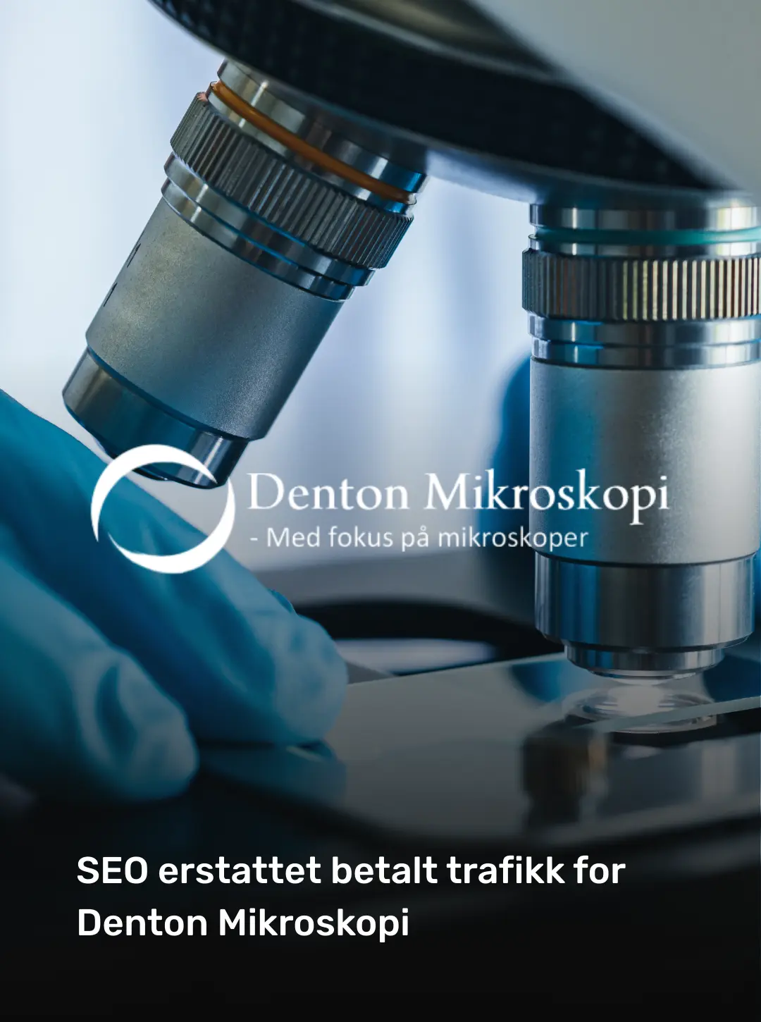 Denton Mikroskopi: originalt kundemateriell om hvordan SEO erstattet betalt trafikk.